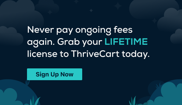 Image saying "Never pay ongoing fees again. Grab your LIFETIME license to ThriveCart today. Sign Up Now."