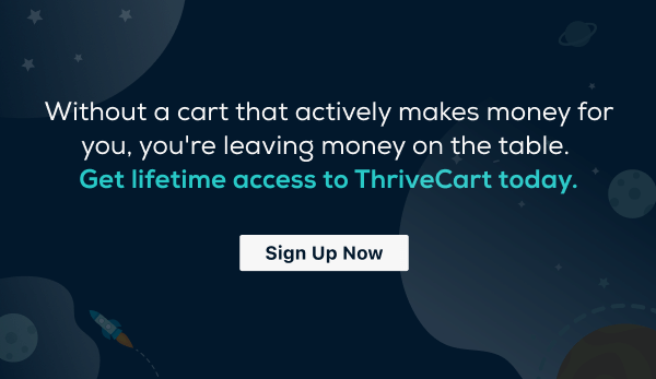 Image saying "Without a cart that actively makes money for you, you're leaving money on the table. Get lifetime access to ThriveCart today. Sign Up Now."